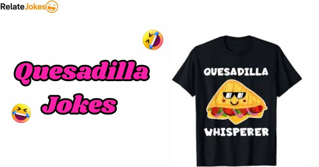 350+ Quesadilla Jokes & Hilarious, Cheesy One Liners 350+ Quesadilla Jokes & Hilarious, Cheesy One Liners